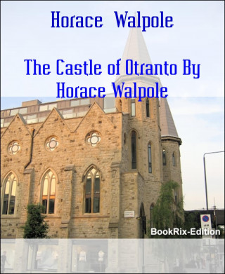 Horace Walpole: The Castle of Otranto By Horace Walpole