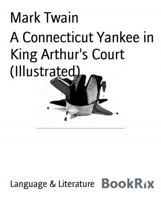 Mark Twain: A Connecticut Yankee in King Arthur's Court (Illustrated)