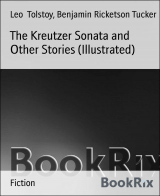 Leo Tolstoy, Benjamin Ricketson Tucker: The Kreutzer Sonata and Other Stories (Illustrated)