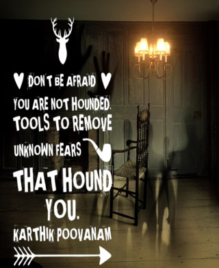 karthik poovanam: Tools to remove unknown fear that hound you