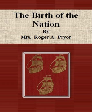 Mrs. Roger A. Pryor: The Birth of the Nation By Mrs. Roger A. Pryor