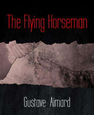 Gustave Aimard: The Flying Horseman