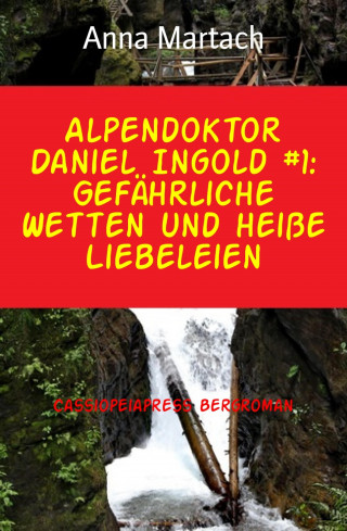 Anna Martach: Alpendoktor Daniel Ingold #1: Gefährliche Wetten und heiße Liebeleien