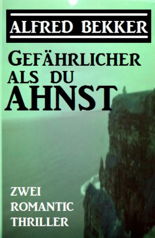 Alfred Bekker: Gefährlicher als du ahnst: Zwei Romantic Thriller