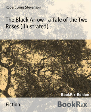 Robert Louis Stevenson: The Black Arrow--a Tale of the Two Roses (Illustrated)
