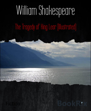 William Shakespeare: The Tragedy of King Lear (Illustrated)