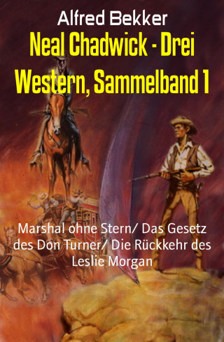 Alfred Bekker: Neal Chadwick - Drei Western, Sammelband 1