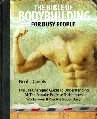 Noah Daniels: The Bible Of Bodybuilding For Busy People