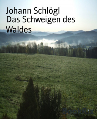Johann Schlögl: Das Schweigen des Waldes