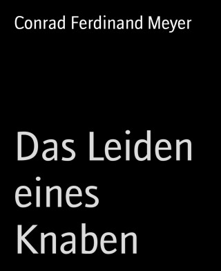 Conrad Ferdinand Meyer: Das Leiden eines Knaben