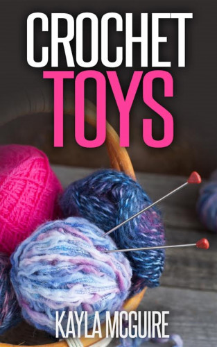 Kayla McGuire: Crochet Toys