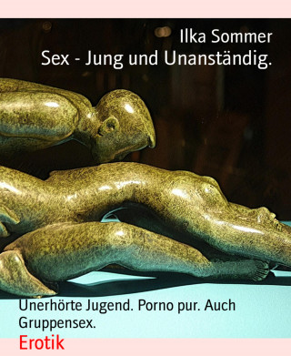 Ilka Sommer: Sex - Jung und Unanständig.