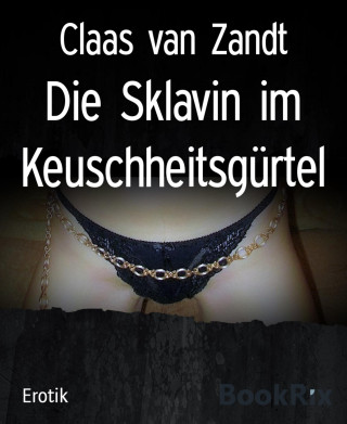 Claas van Zandt: Die Sklavin im Keuschheitsgürtel