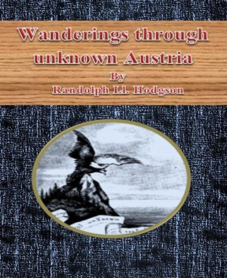 Randolph Ll. Hodgson: Wanderings through unknown Austria