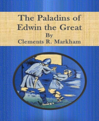 Clements R. Markham: The Paladins of Edwin the Great