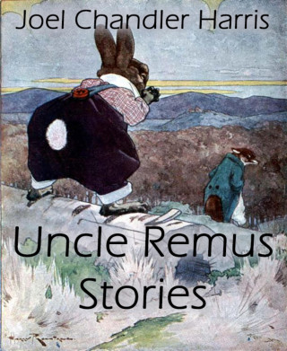 Joel Chandler Harris: Uncle Remus Stories (Annotated)