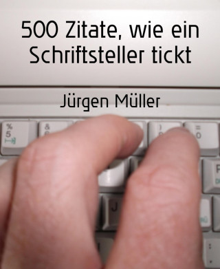 Jürgen Müller: 500 Zitate, wie ein Schriftsteller tickt