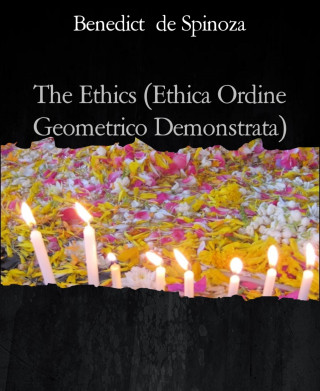 Benedict de Spinoza: The Ethics (Ethica Ordine Geometrico Demonstrata)