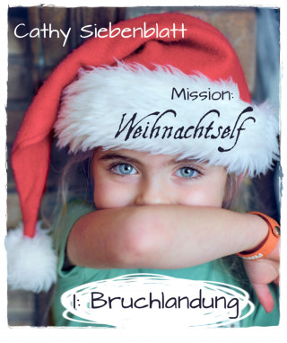 Cathy Siebenblatt: Mission: Weihnachtself - Bruchlandung