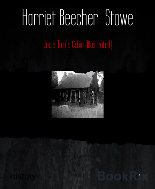 Harriet Beecher Stowe: Uncle Tom's Cabin (Illustrated)