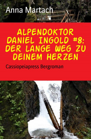 Anna Martach: Alpendoktor Daniel Ingold #8: Der lange Weg zu deinem Herzen