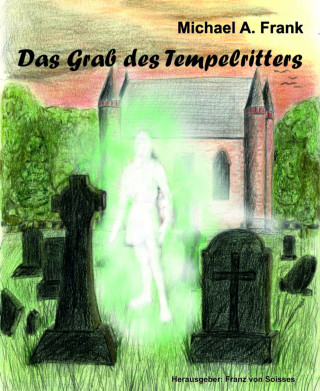 Michael A. Frank, Cornelia von Soisses, Franz von Soisses: Das Grab des Tempelritters