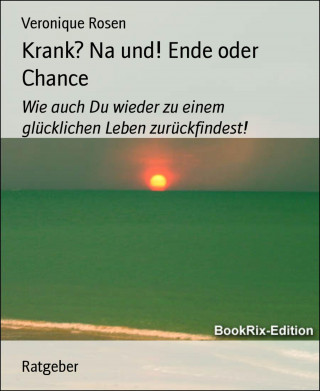 Veronique Rosen: Krank? Na und! Ende oder Chance