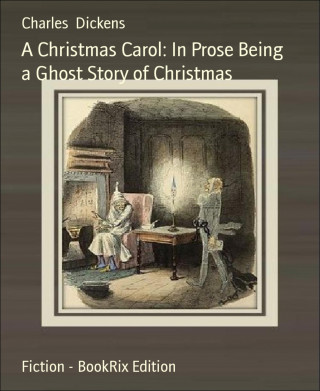 Charles Dickens: A Christmas Carol: In Prose Being a Ghost Story of Christmas