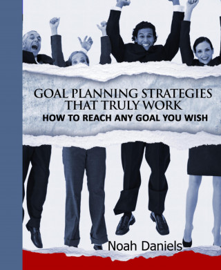 Noah Daniels: Goal Planning Strategies That Truly Work