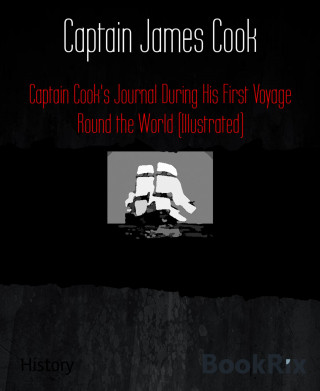 Captain James Cook: Captain Cook's Journal During His First Voyage Round the World (Illustrated)
