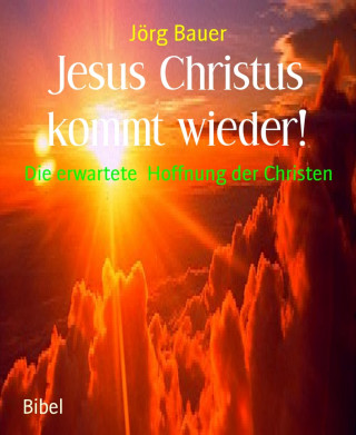 Jörg Bauer: Jesus Christus kommt wieder!