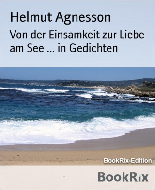 Helmut Agnesson: Von der Einsamkeit zur Liebe am See ... in Gedichten