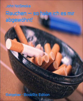 John NoSmoke: Rauchen – so habe ich es mir abgewöhnt!