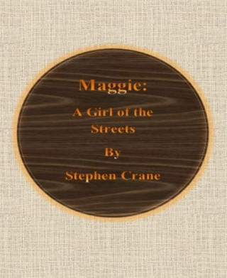 Stephen Crane: Maggie: A Girl of the Streets