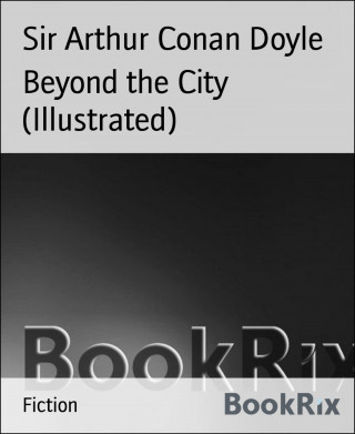Sir Arthur Conan Doyle: Beyond the City (Illustrated)