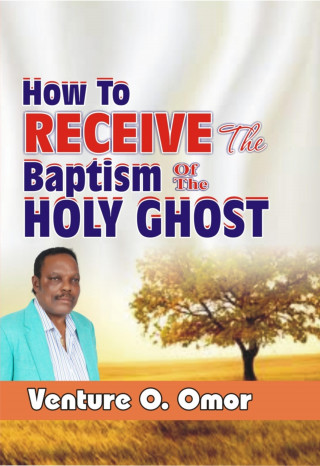 Venture Omor: HOW TO RECEIVE THE BAPTISM OF THE HOLY SPIRIT