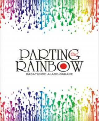 Tunde Alade-Bakare: PARTING THE RAINBOW