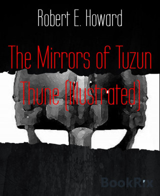 Robert E. Howard: The Mirrors of Tuzun Thune (Illustrated)