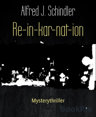 Alfred J. Schindler: Re-in-kar-nat-ion