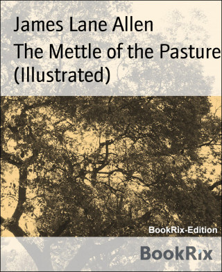 James Lane Allen: The Mettle of the Pasture (Illustrated)