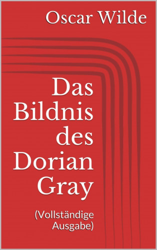 Oscar Wilde: Das Bildnis des Dorian Gray (Vollständige Ausgabe)