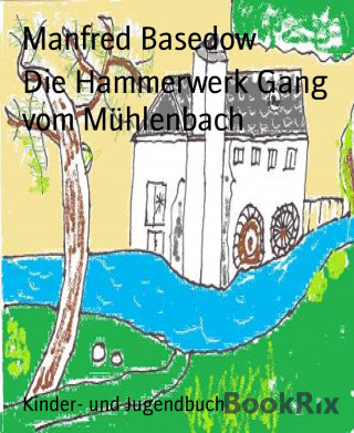 Manfred Basedow: Die Hammerwerk Gang vom Mühlenbach