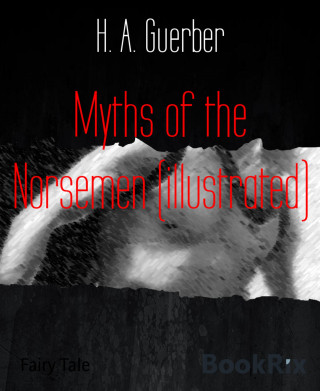H. A. Guerber: Myths of the Norsemen (illustrated)