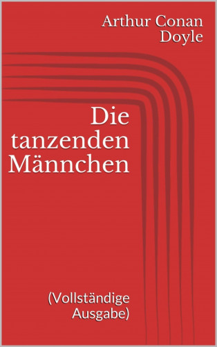 Arthur Conan Doyle: Die tanzenden Männchen (Vollständige Ausgabe)