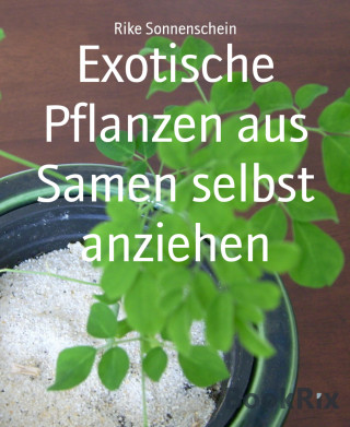 Rike Sonnenschein: Exotische Pflanzen aus Samen selbst anziehen