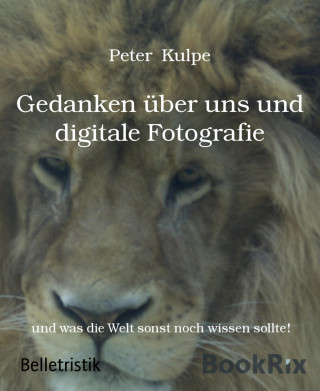 Peter Kulpe: Gedanken über uns und digitale Fotografie