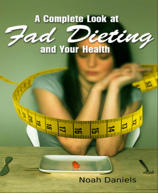 Noah Daniels: A Complete Look at Fad Dieting and Your Health