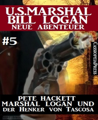 Pete Hackett: Marshal Logan und der Henker von Tascosa (U.S. Marshal Bill Logan - Neue Abenteuer 5)