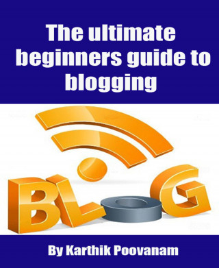 Karthik Poovanam: The ultimate beginners guide to blogging