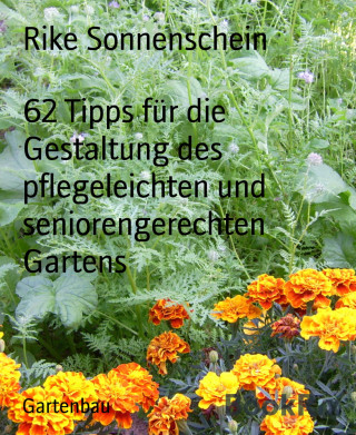 Rike Sonnenschein: 62 Tipps für die Gestaltung des pflegeleichten und seniorengerechten Gartens